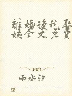 离婚后我娶了徐姨全文免费