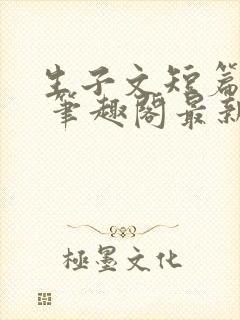 生子文短篇合集 笔趣阁最新章节阅读