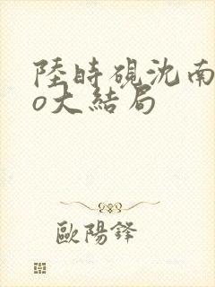 陆时砚沈南初po大结局