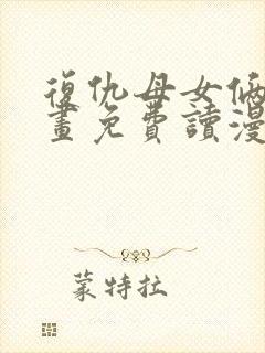 复仇母女俩漫画画免费读漫画下拉式土豪漫画