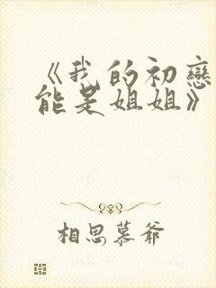 《我的初恋不可能是姐姐》第二季