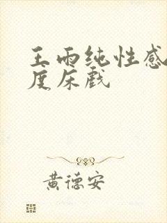 王雨纯性感大尺度床戏