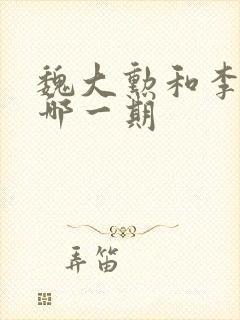 魏大勋和李沁是哪一期