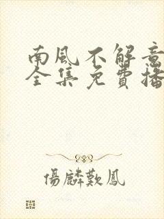 南风不解意短剧全集免费播放