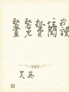 紧紧抓住我吧漫画免费阅读下拉式