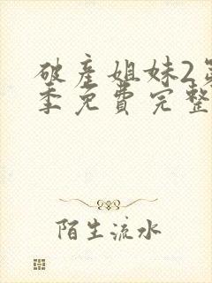 破产姐妹2第二季免费完整版