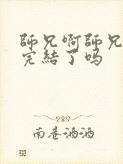 师兄啊师兄动漫完结了吗