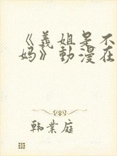 《义姐是不良妈妈》动漫在线观看全