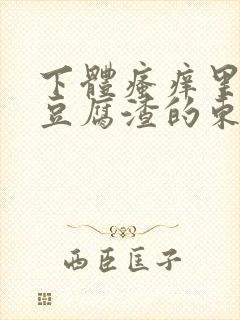 下体瘙痒里面有豆腐渣的东西