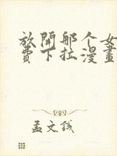 放开那个女巫免费下拉漫画