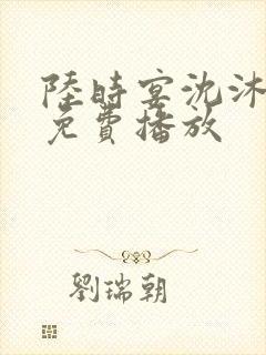 陆时宴沈沐短剧免费播放