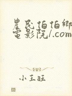 农民伯伯乡下妹电影院/.com农民伯伯乡