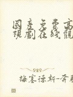 国产免费高清电视剧在线观看