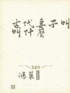 古代妻子叫丈夫叫什么