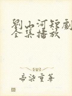 刘山河短剧免费全集播放