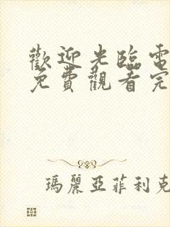 欢迎光临电视剧免费观看完整版高清