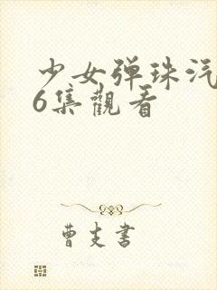 少女弹珠汽水第6集观看