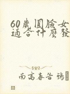 60岁圆脸女人适合什么发型