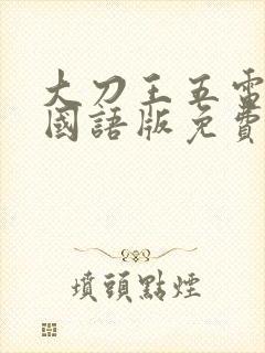 大刀王五电视剧国语版免费观看