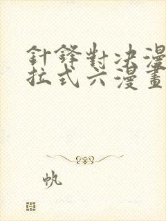 针锋对决漫画下拉式六漫画