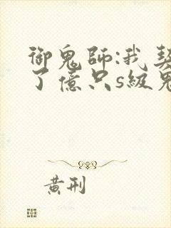 御鬼师:我契约了亿只s级鬼物