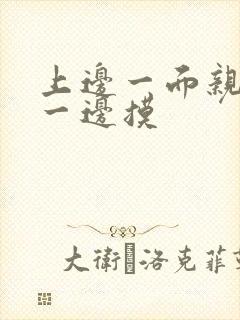 上边一面亲下面一边摸