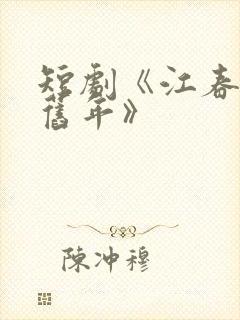 短剧《江春不入旧年》