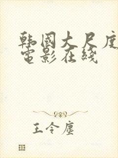 韩国大尺度激情电影在线