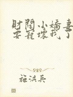 财阀小娇妻叔你要宠坏我了短剧