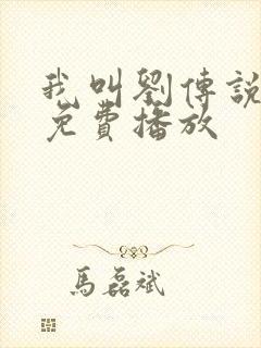 我叫刘传说全集免费播放