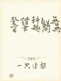 登错科by无弹窗笔趣阁无弹窗