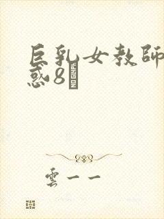 巨乳女教师の诱惑8タ