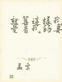 就算这样我还是爱着我的妻子动漫