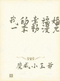 我的幸福婚约第一季动漫免费观看全集电视剧