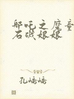 哪吒之魔童降世石矶娘娘