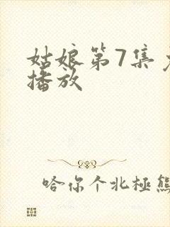 姑娘第7集免费播放