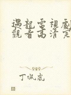 遇龙电视剧免费观看高清完整版