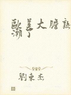 欧美大胆熟妇高潮了