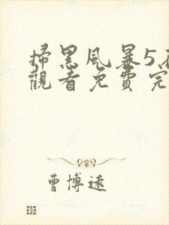 扫黑风暴5在线观看免费完整版