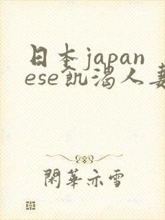 日本japanese饥渴人妻