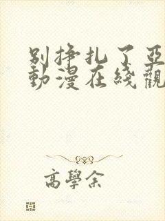 别挣扎了亚当君动漫在线观看免费版樱花动漫