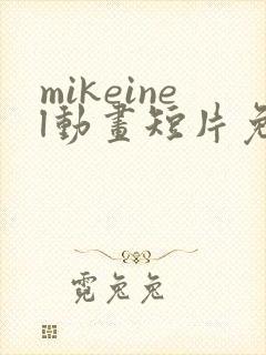 mikeinel动画短片免费观看