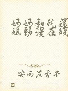 妈妈和我还有姐姐动漫在线观看