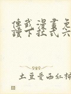 传武漫画免费阅读下拉式六漫画