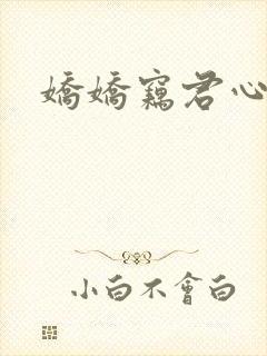 娇娇窃君心短剧