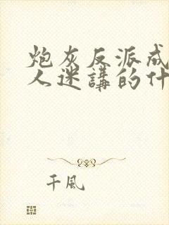 炮灰反派成了万人迷讲的什么