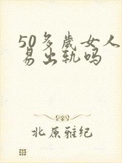 50多岁女人容易出轨吗