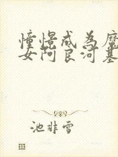 憧憬成为魔法少女阿良河基维