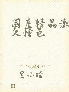 国产精品激情久久懂色