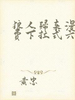 狼人归来漫画免费下拉式六漫画